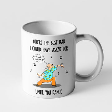 Gearhumans Gearhumsn 3D You are The Best Dad I Could Have Asked For Until You Dance Mug ZK1405215 Mug 