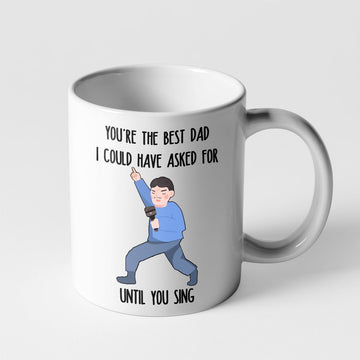 Gearhumans Gearhumsn 3D You are The Best Dad I Could Have Asked For Until You Sing Mug ZK1405216 Mug 