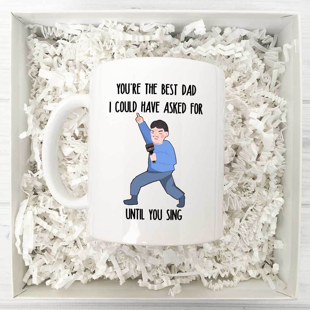 Gearhumans Gearhumsn 3D You are The Best Dad I Could Have Asked For Until You Sing Mug ZK1405216 Mug 